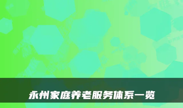 永州家庭养老服务体系一览