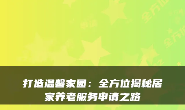 打造温馨家园:全方位揭秘居家养老服务申请之路