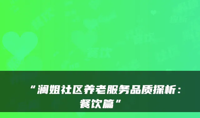 “澜姐社区养老服务品质探析:餐饮篇”