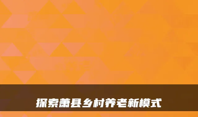 探索萧县乡村养老新模式