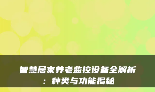 智慧居家养老监控设备全解析：种类与功能揭秘
