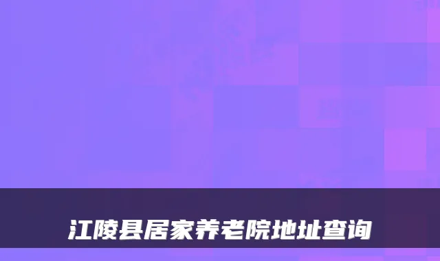 江陵县居家养老院地址查询