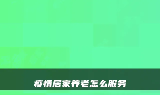 疫情居家养老怎么服务