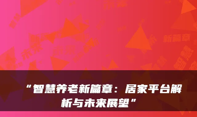 “智慧养老新篇章:居家平台解析与未来展望”