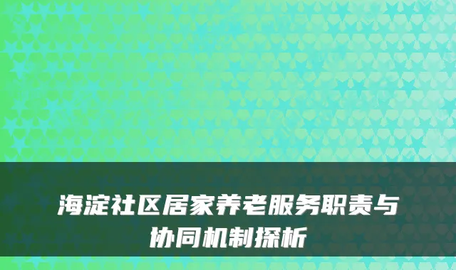海淀社区居家养老服务职责与协同机制探析