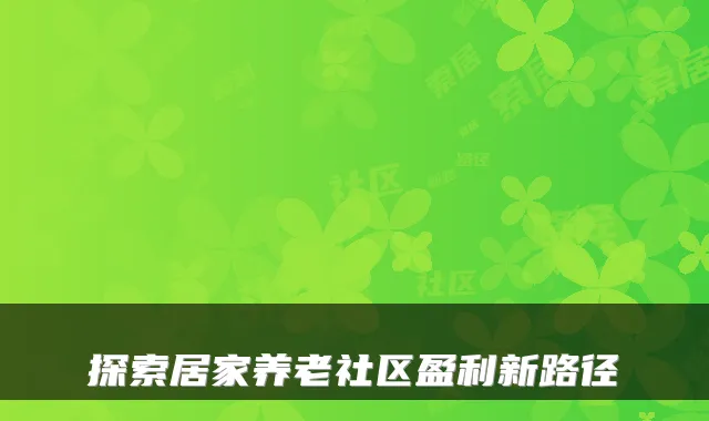 探索居家养老社区盈利新路径