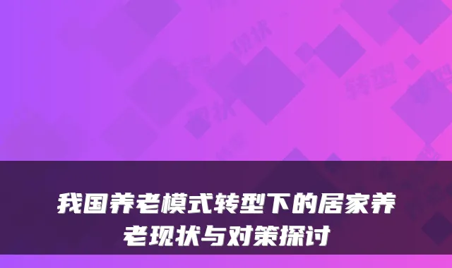 我国养老模式转型下的居家养老现状与对策探讨