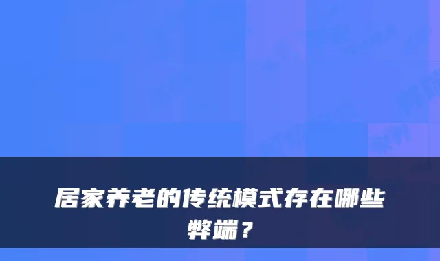 居家养老的传统模式存在哪些弊端?
