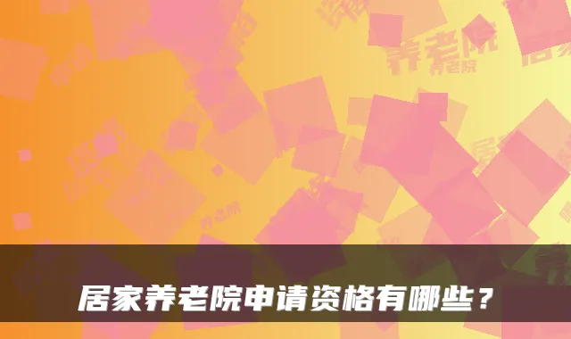 居家养老院申请资格有哪些？