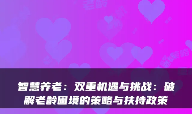 智慧养老:双重机遇与挑战:破解老龄困境的策略与扶持政策