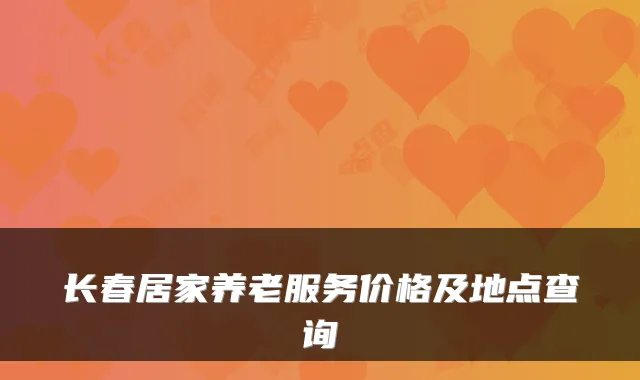 长春居家养老服务价格及地点查询