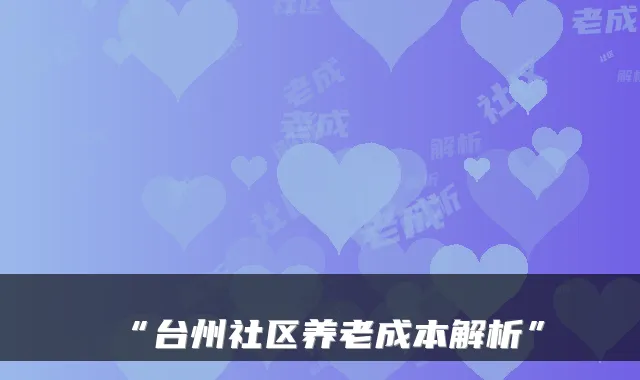 “台州社区养老成本解析”
