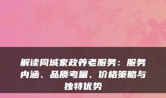 解读同城家政养老服务:服务内涵、品质考量、价格策略与独特优势