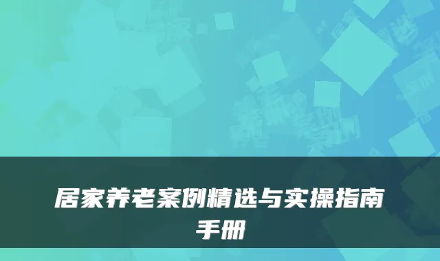 居家养老案例精选与实操指南手册
