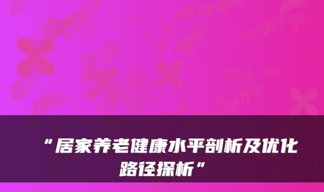 “居家养老健康水平剖析及优化路径探析”