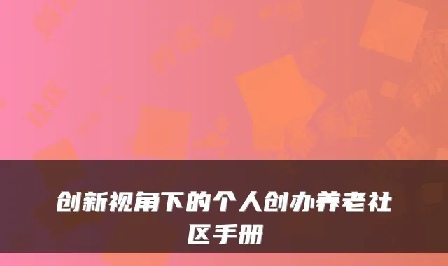 创新视角下的个人创办养老社区手册