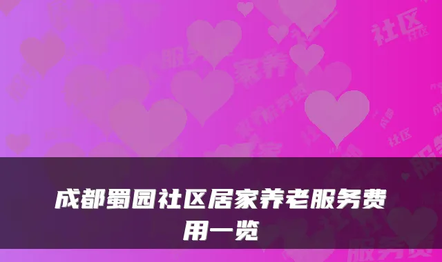 成都蜀园社区居家养老服务费用一览