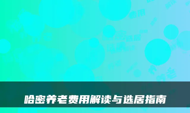 哈密养老费用解读与选居指南