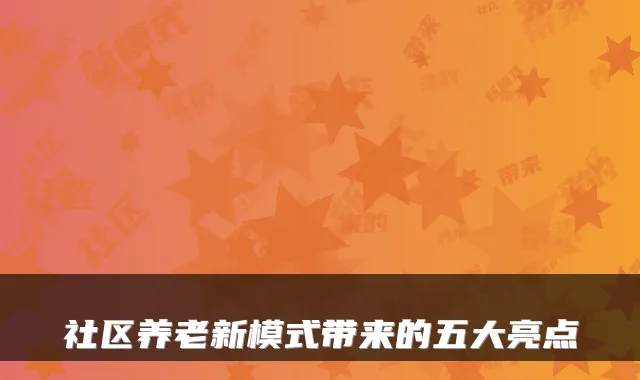 社区养老新模式带来的五大亮点