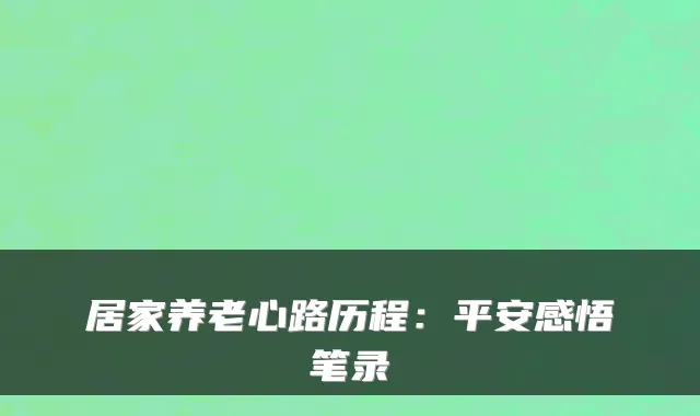居家养老心路历程：平安感悟笔录