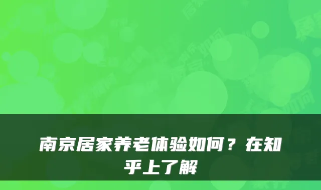 南京居家养老体验如何?在知乎上了解