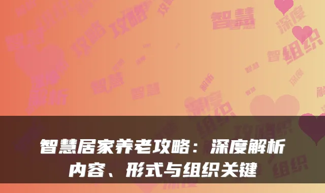 智慧居家养老攻略:深度解析内容、形式与组织关键