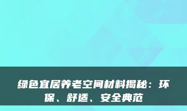 绿色宜居养老空间材料揭秘:环保、舒适、安全典范
