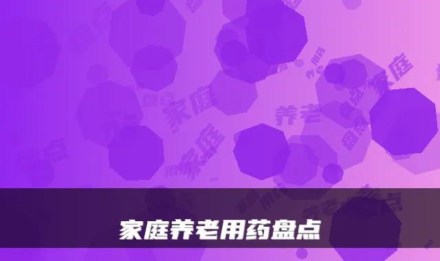 家庭养老用药盘点