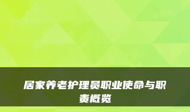 居家养老护理员职业使命与职责概览
