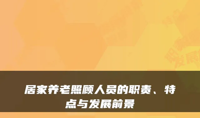 居家养老照顾人员的职责、特点与发展前景