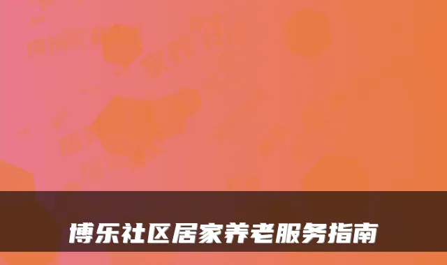 博乐社区居家养老服务指南