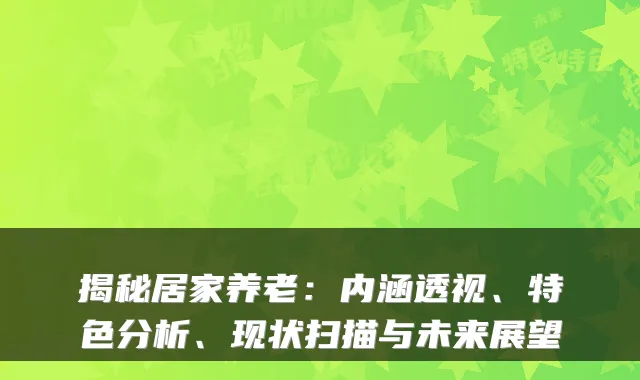 揭秘居家养老：内涵透视、特色分析、现状扫描与未来展望