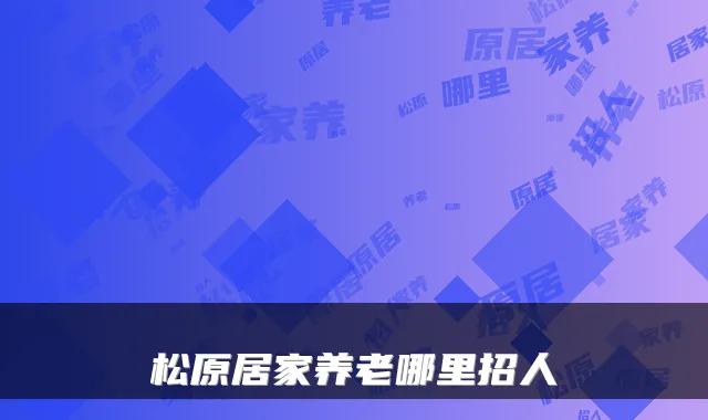 松原居家养老哪里招人