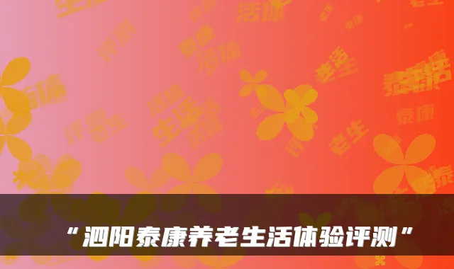 “泗阳泰康养老生活体验评测”