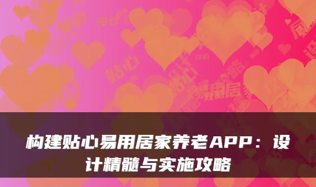 构建贴心易用居家养老APP：设计精髓与实施攻略