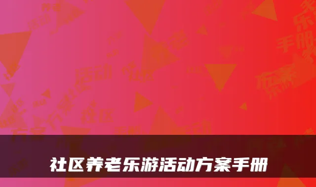 社区养老乐游活动方案手册