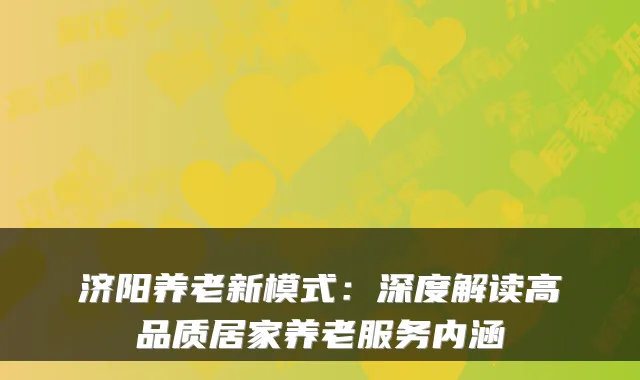 济阳养老新模式：深度解读高品质居家养老服务内涵