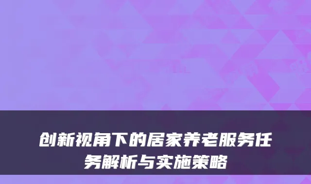 创新视角下的居家养老服务任务解析与实施策略