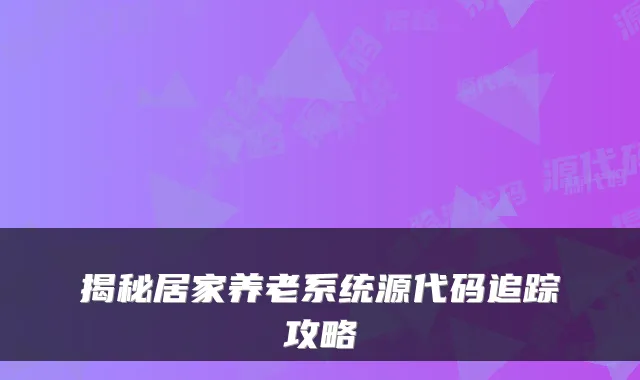 揭秘居家养老系统源代码追踪攻略
