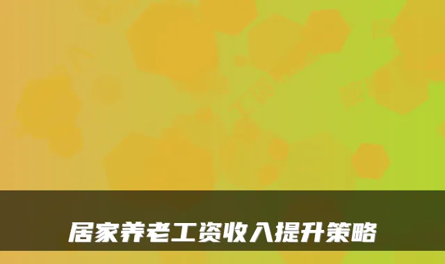 居家养老工资收入提升策略