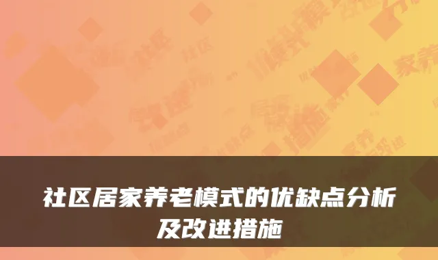 社区居家养老模式的优缺点分析及改进措施