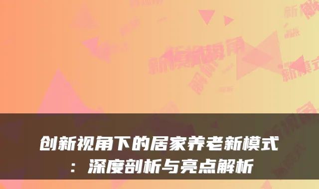 创新视角下的居家养老新模式:深度剖析与亮点解析
