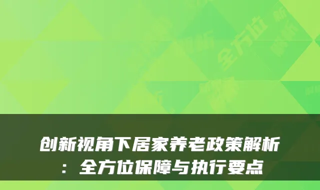 创新视角下居家养老政策解析:全方位保障与执行要点