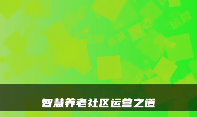 智慧养老社区运营之道