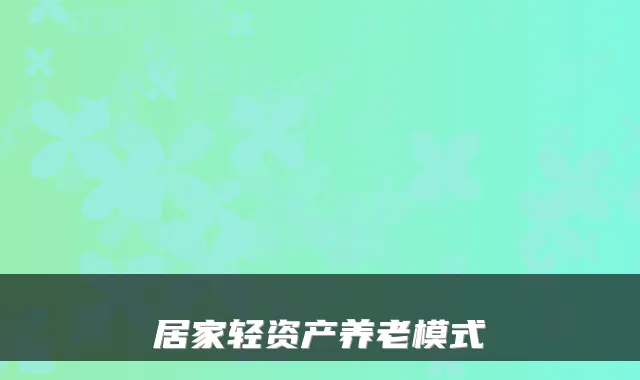 居家轻资产养老模式