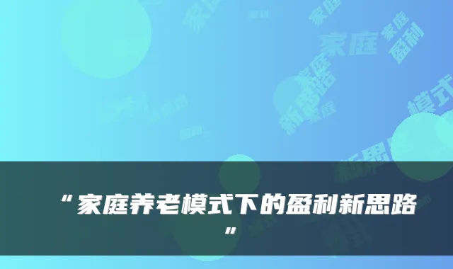 “家庭养老模式下的盈利新思路”