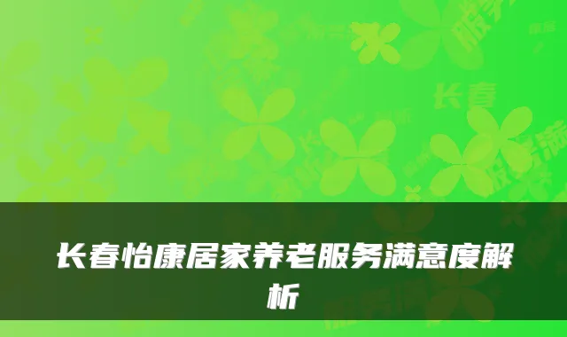 长春怡康居家养老服务满意度解析