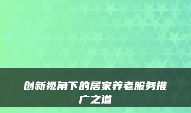 创新视角下的居家养老服务推广之道