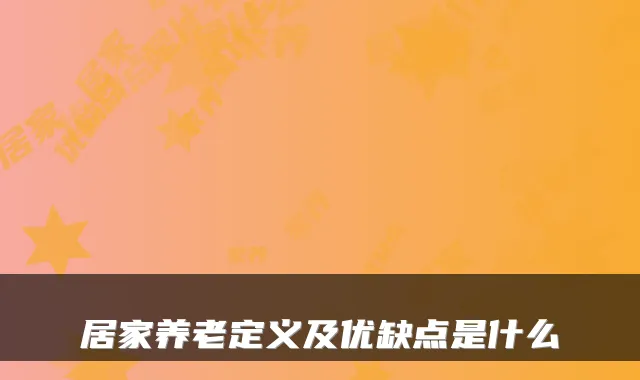 居家养老定义及优缺点是什么