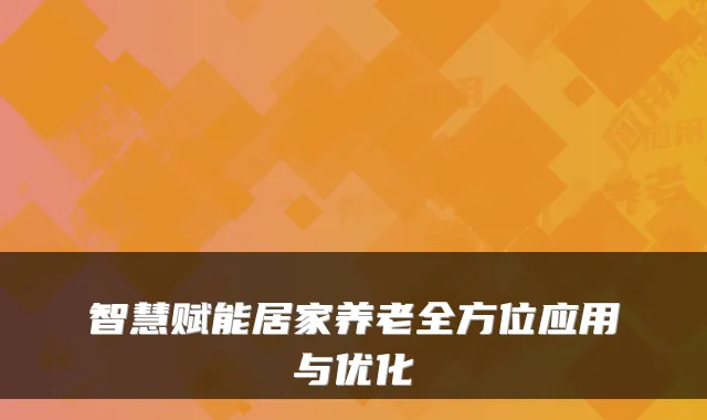 智慧赋能居家养老全方位应用与优化